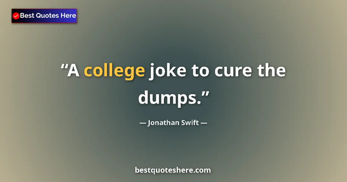 Quote by Jonathan Swift: A college joke to cure the dumps....
