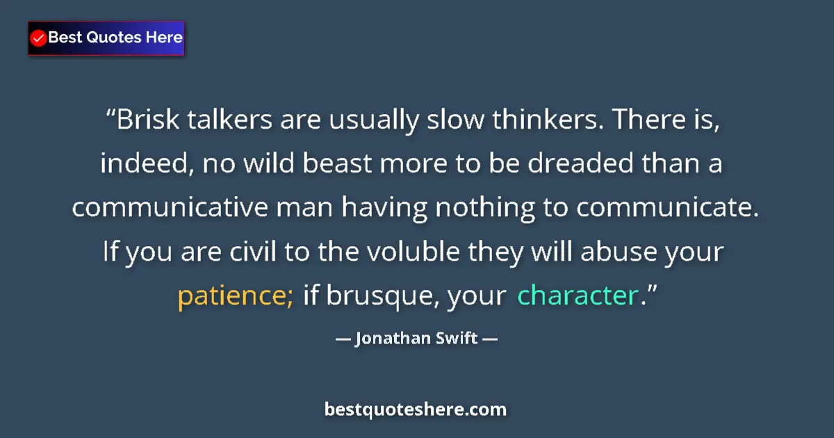 Quote by Jonathan Swift: Brisk talkers are usually slow thinkers. There is, indeed, no wild beast more to be dreaded than a c...