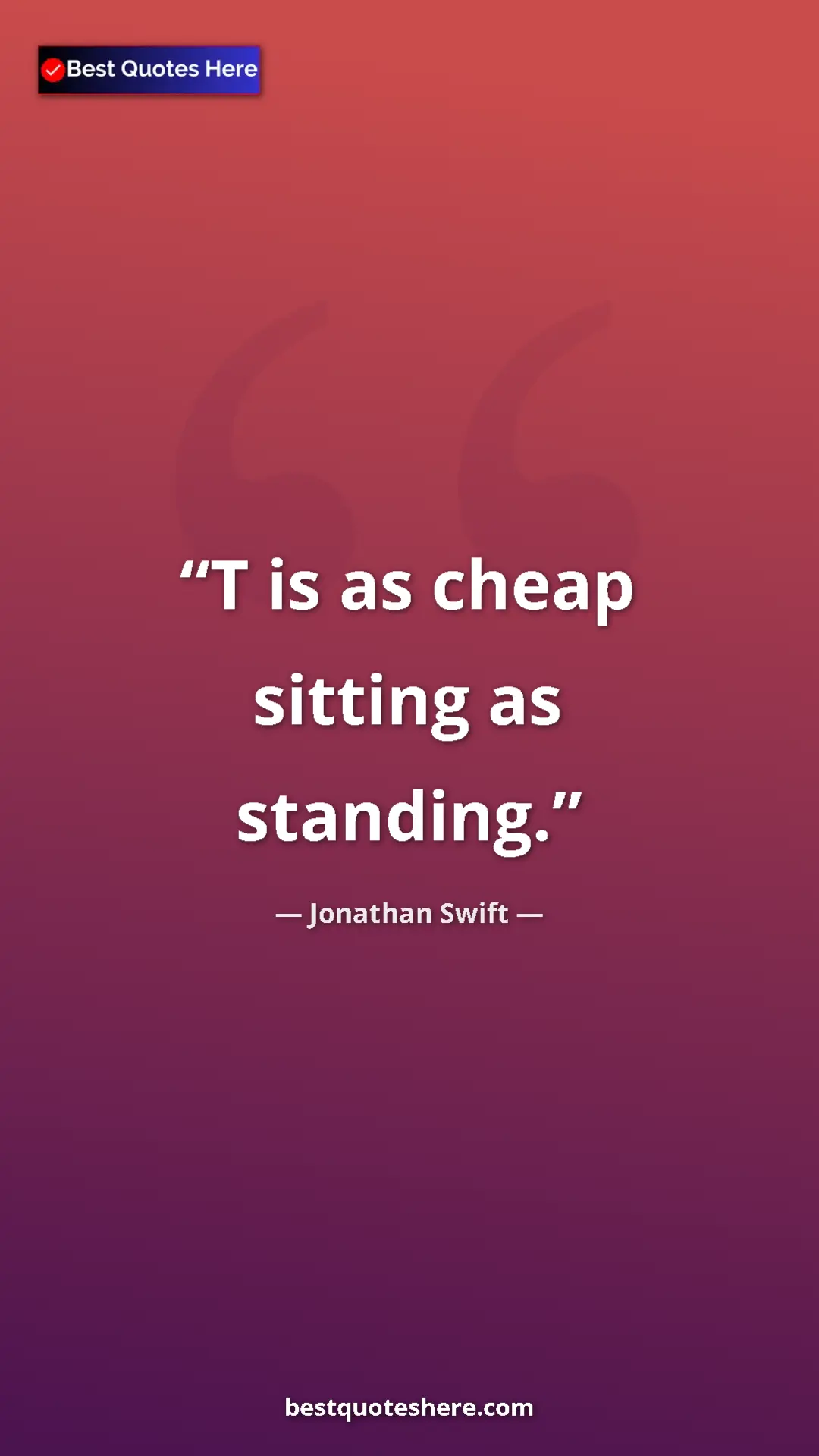Jonathan Swift Quote Card: "T is as cheap sitting as standing." Pinterest quote poster by Jonathan Swift: "T is as cheap sitting as standing."