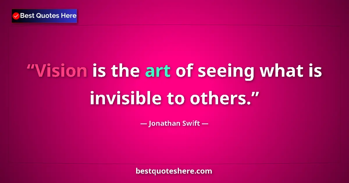 Quote by Jonathan Swift: Vision is the art of seeing what is invisible to others....