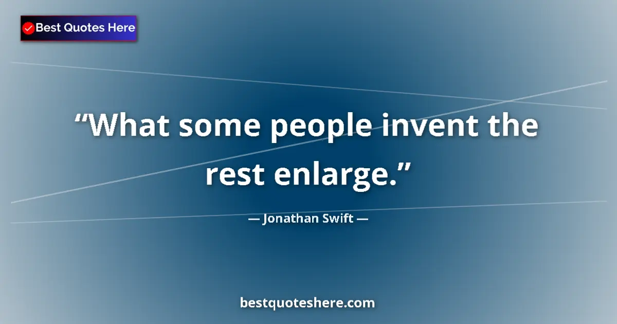 Image for the quote by Jonathan Swift: What some people invent the rest enlarge....