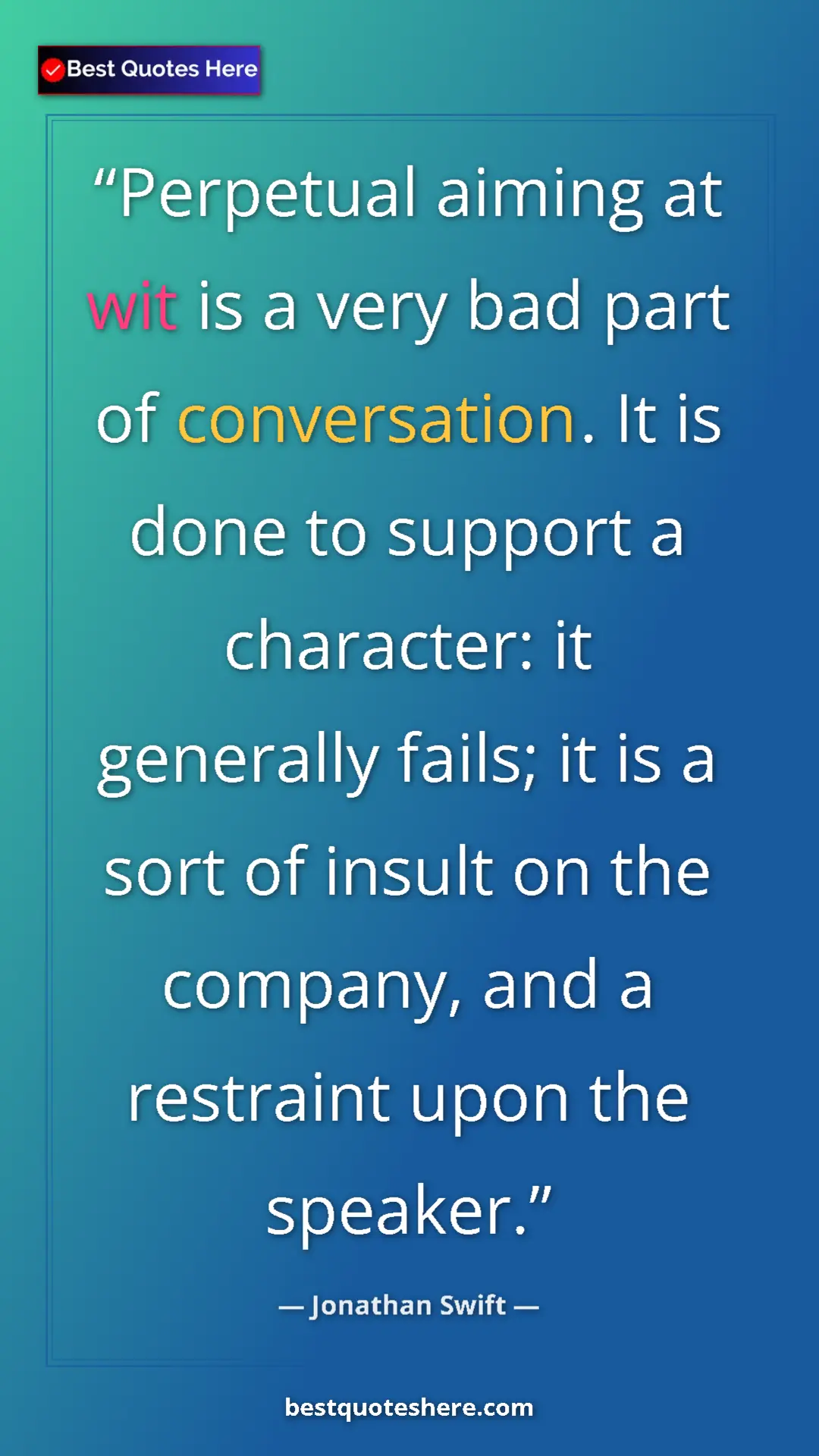 Jonathan Swift Quote Card: "Perpetual aiming at wit is a very bad part of conversation...." Pinterest quote poster by Jonathan Swift: "Perpetual aiming at wit is a very bad part of conversation...."