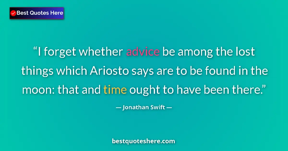 Quote by Jonathan Swift: I forget whether advice be among the lost things which Ariosto says are to be found in the moon: tha...