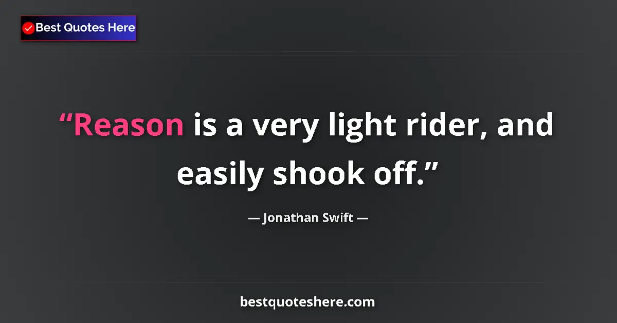 Quote by Jonathan Swift: Reason is a very light rider, and easily shook off....