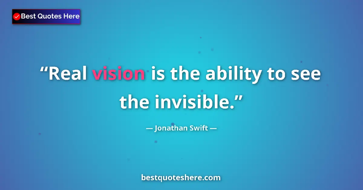 Quote by Jonathan Swift: Real vision is the ability to see the invisible....
