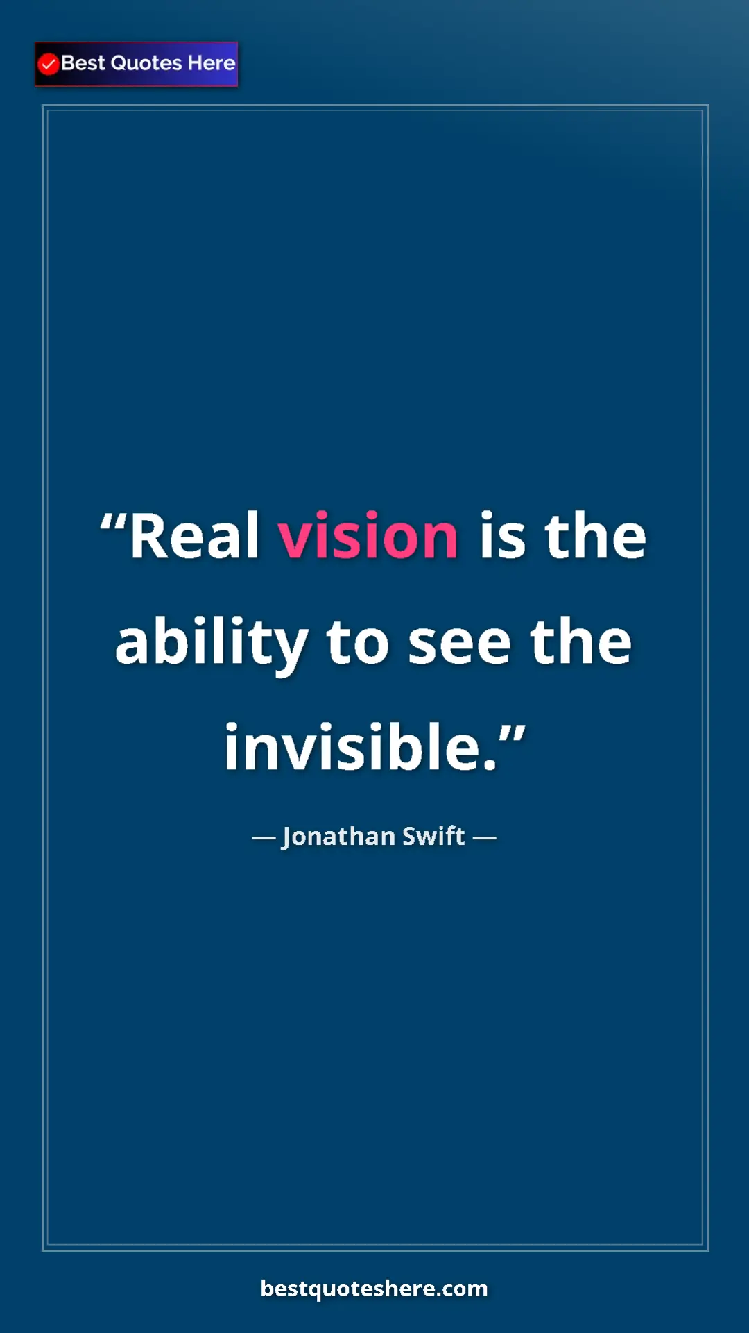 Jonathan Swift Quote Card: "Real vision is the ability to see the invisible." Pinterest quote poster by Jonathan Swift: "Real vision is the ability to see the invisible."