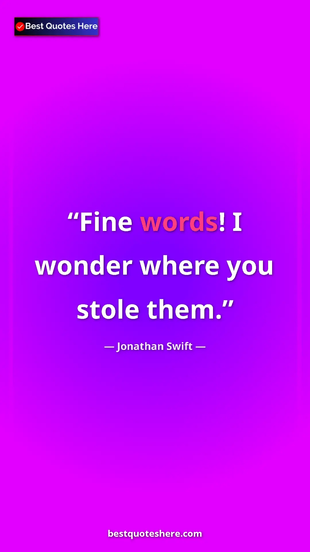 Pinterest quote poster by Jonathan Swift: "Fine words! I wonder where you stole them."