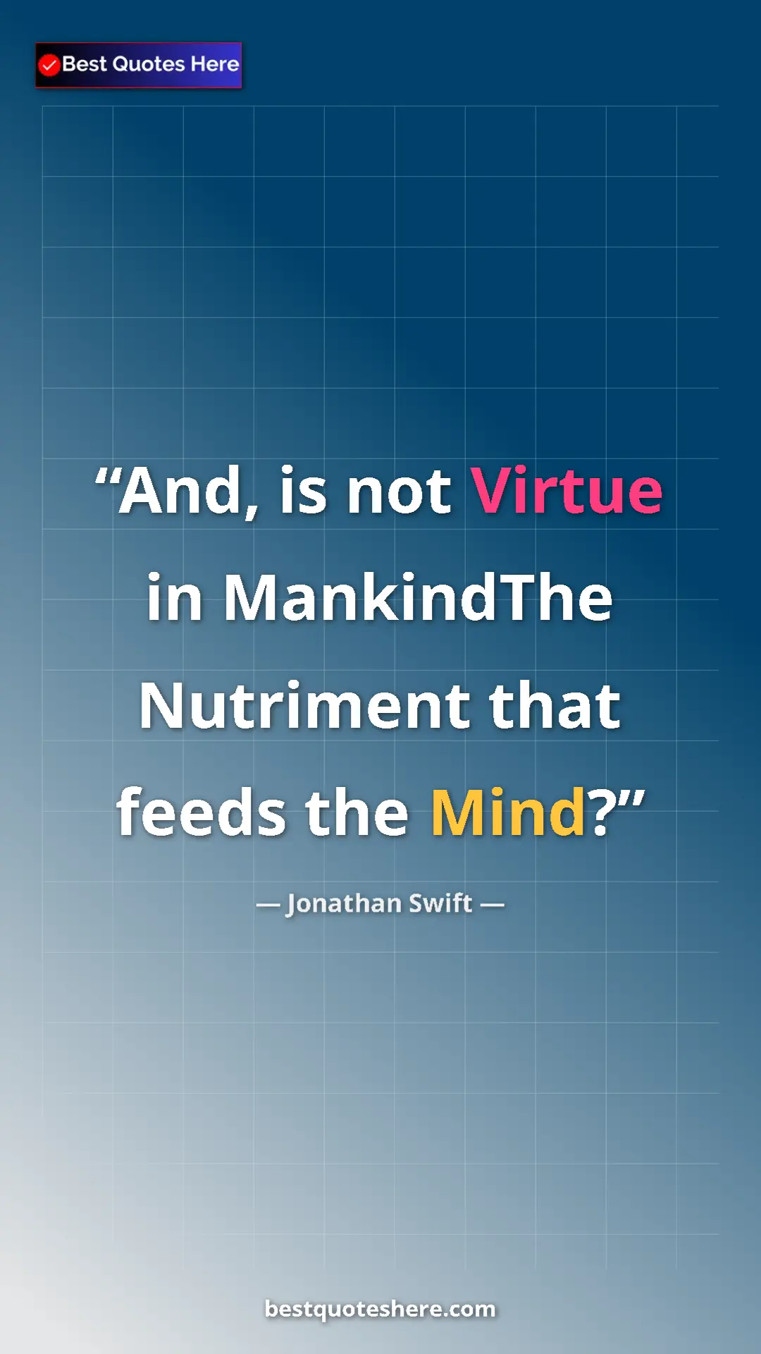 Pinterest quote poster by Jonathan Swift: "And, is not Virtue in MankindThe Nutriment that feeds the Mi"