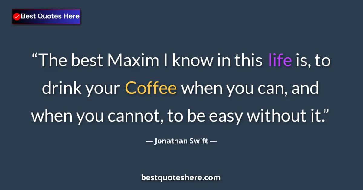 Quote by Jonathan Swift: The best Maxim I know in this life is, to drink yo