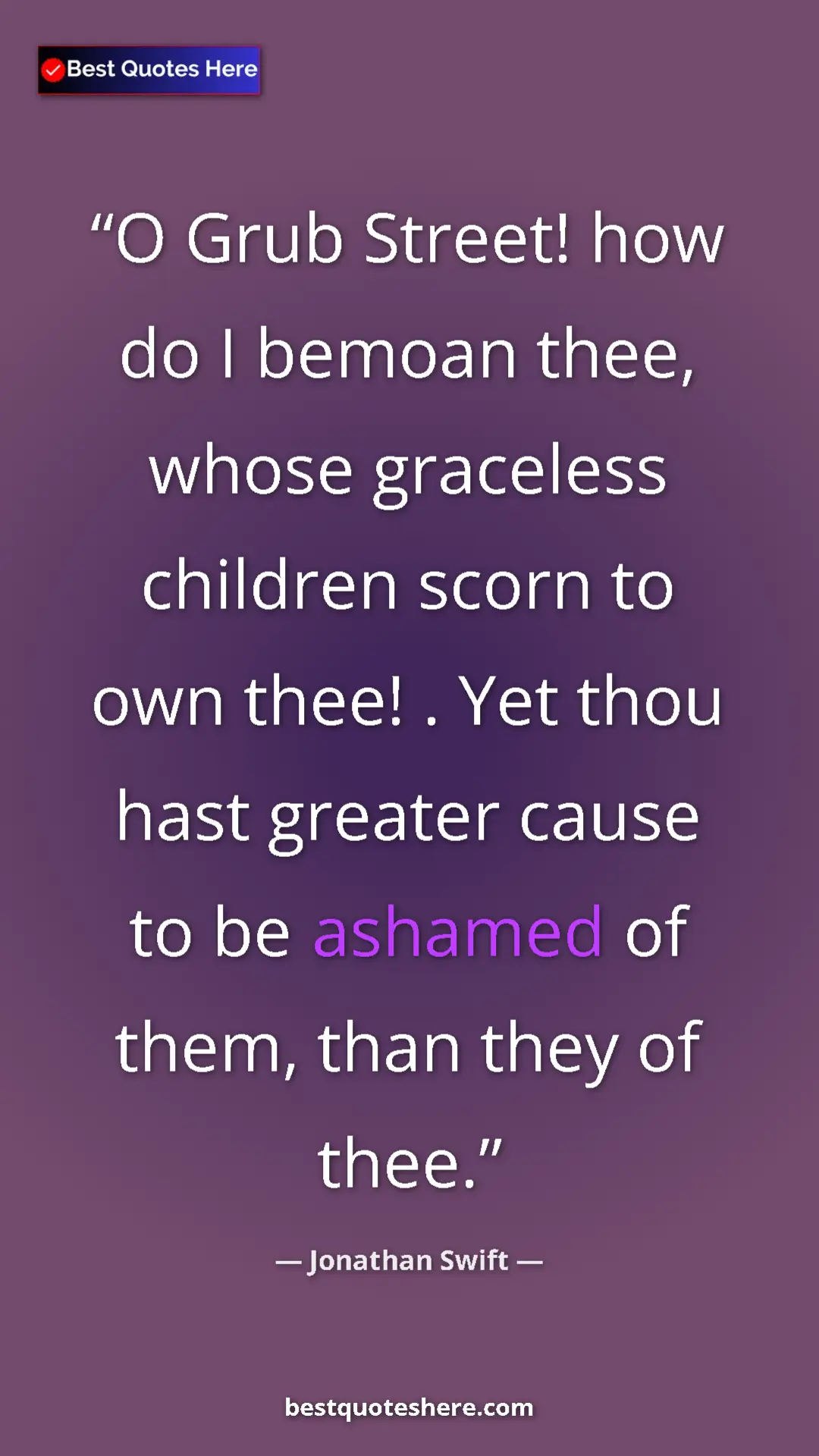 Pinterest quote poster by Jonathan Swift: "O Grub Street! how do I bemoan thee, whose graceless childre"