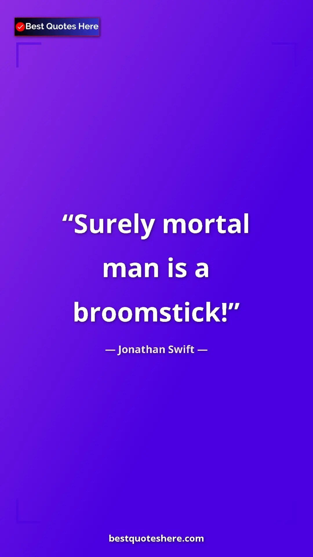 Pinterest quote poster by Jonathan Swift: "Surely mortal man is a broomstick!"