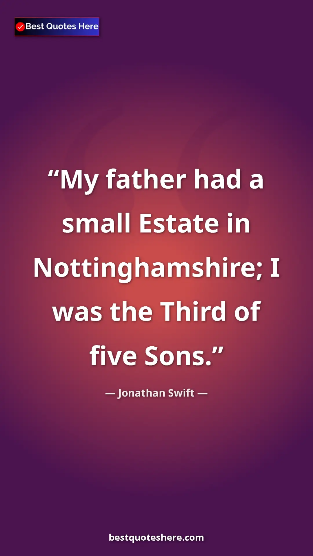 Pinterest quote poster by Jonathan Swift: "My father had a small Estate in Nottinghamshire; I was the..."