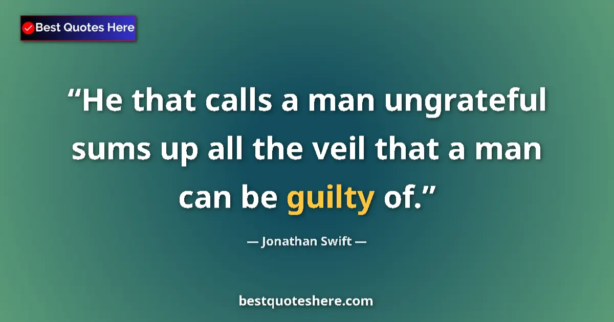 Quote by Jonathan Swift: He that calls a man ungrateful sums up all the veil that a man can be guilty of....