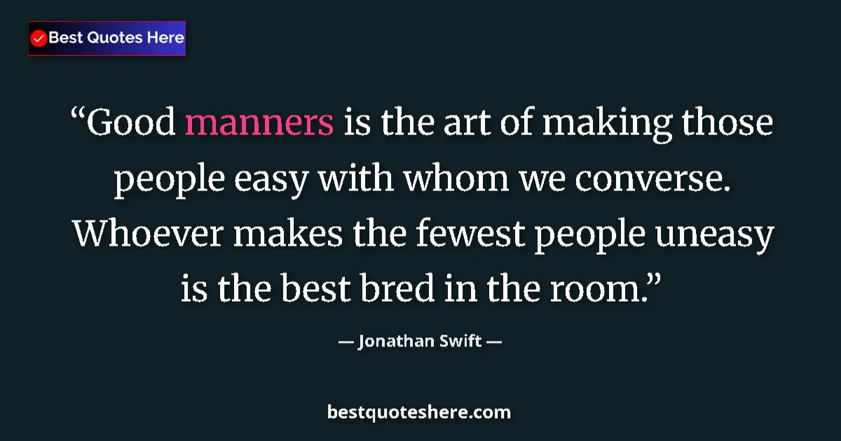 Quote by Jonathan Swift: Good manners is the art of making those people easy with whom we converse. Whoever makes the fewest ...