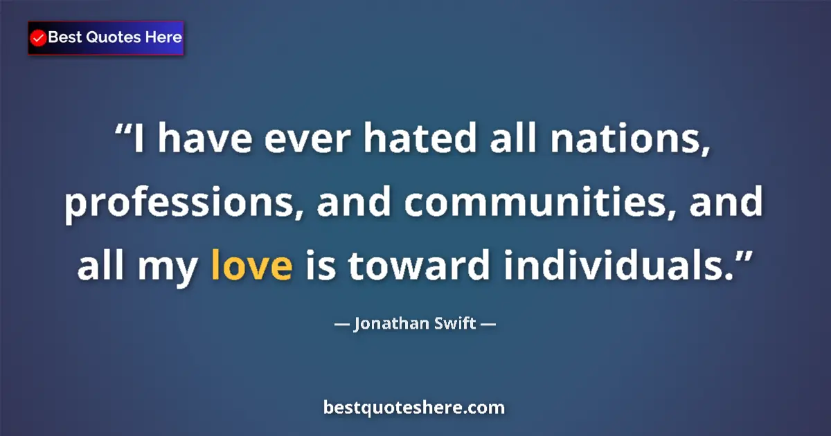 Quote by Jonathan Swift: I have ever hated all nations, professions, and communities, and all my love is toward individuals....
