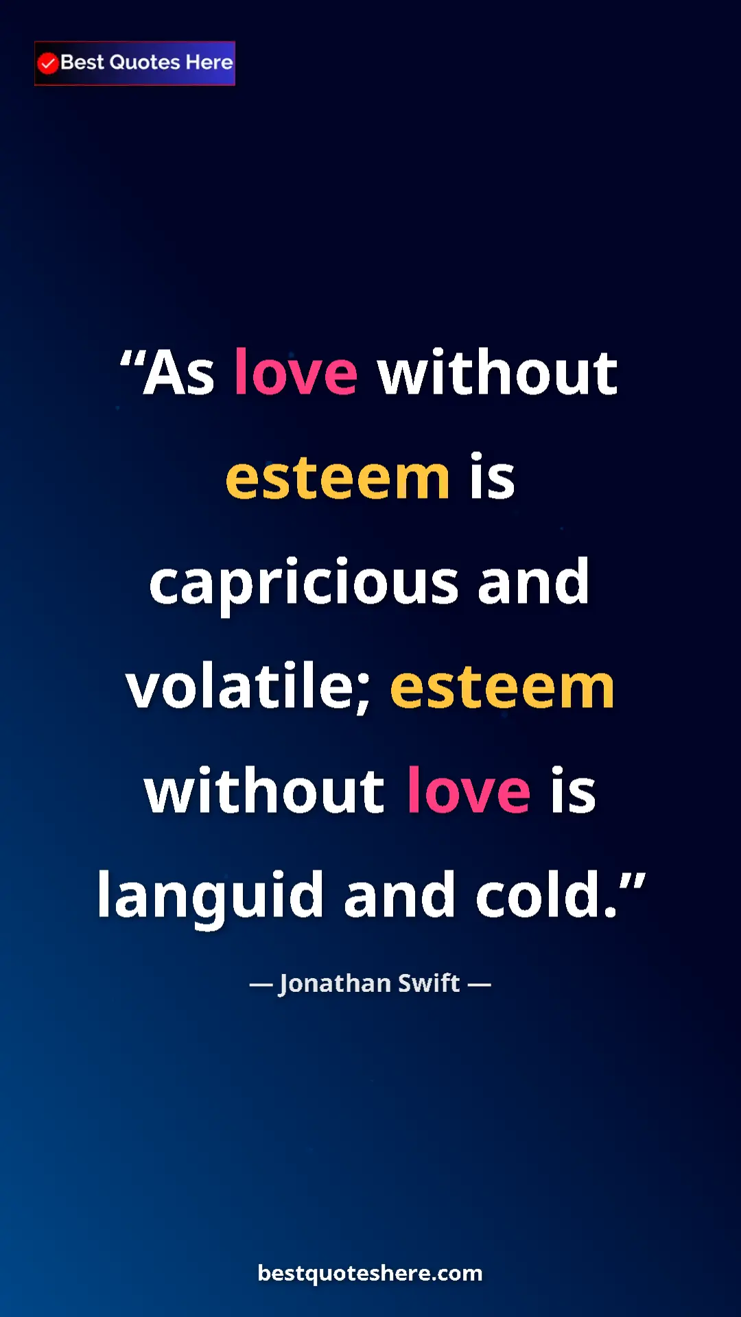 Pinterest quote poster by Jonathan Swift: "As love without esteem is capricious and volatile; esteem wi"