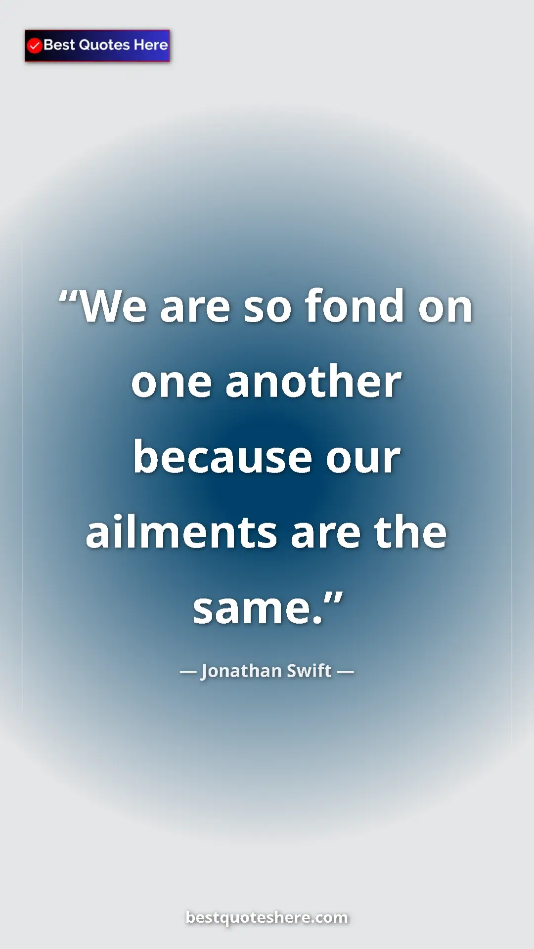 Jonathan Swift Quote Card: "We are so fond on one another because our ailments are the..." Pinterest quote poster by Jonathan Swift: "We are so fond on one another because our ailments are the..."
