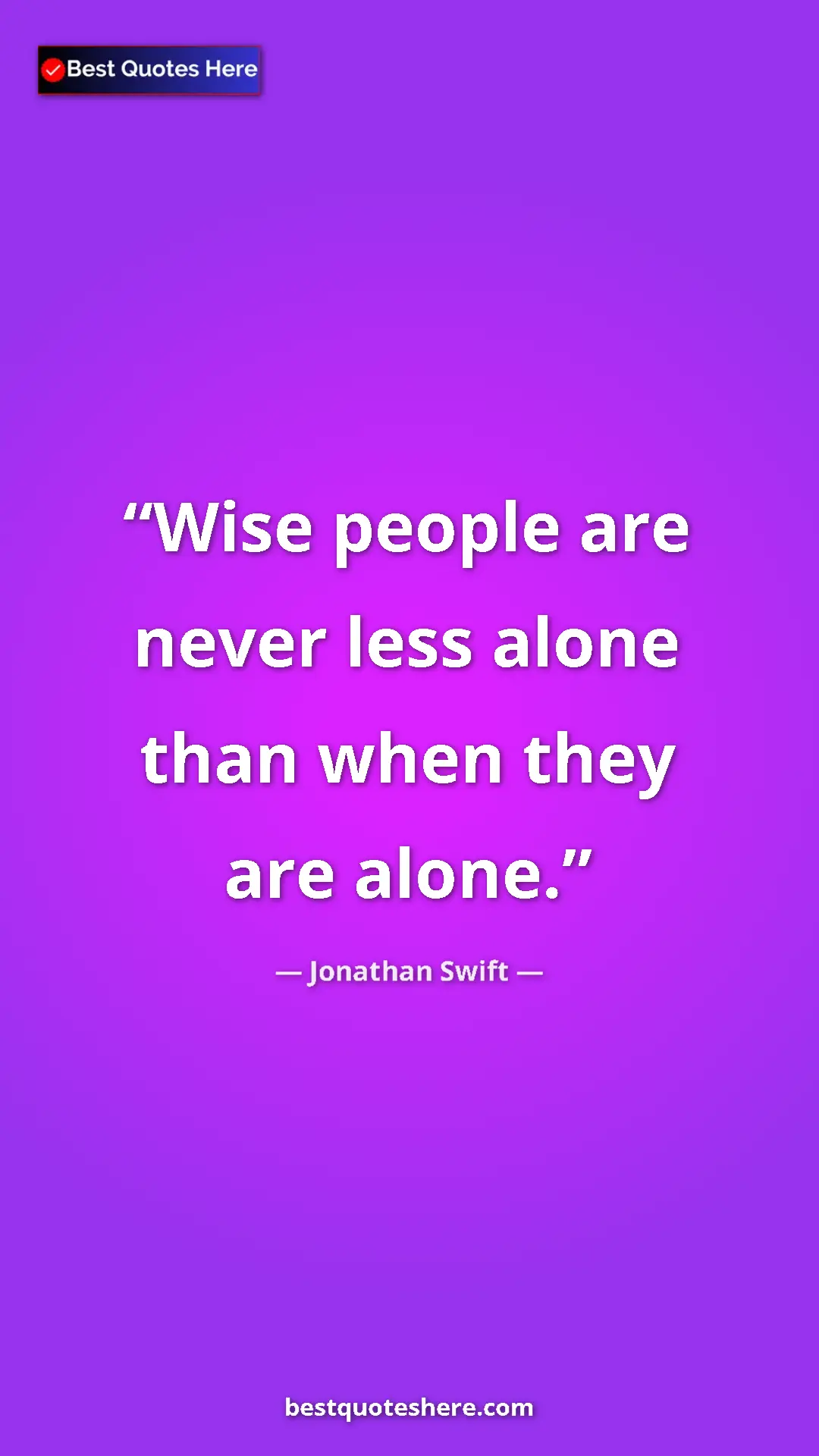 Jonathan Swift Quote Card: "Wise people are never less alone than when they are alone." Pinterest quote poster by Jonathan Swift: "Wise people are never less alone than when they are alone."