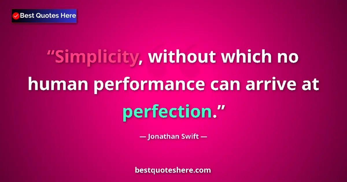 Quote by Jonathan Swift: Simplicity, without which no human performance can arrive at perfection....