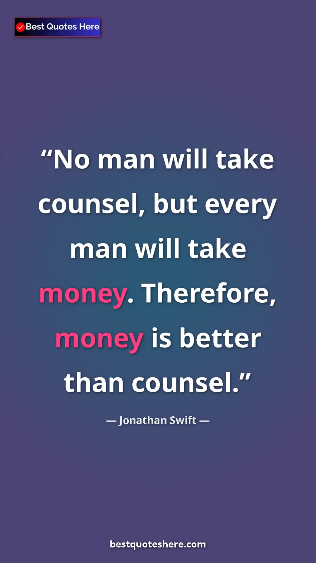Jonathan Swift Quote Card: "No man will take counsel, but every man will take money...." Pinterest quote poster by Jonathan Swift: "No man will take counsel, but every man will take money...."