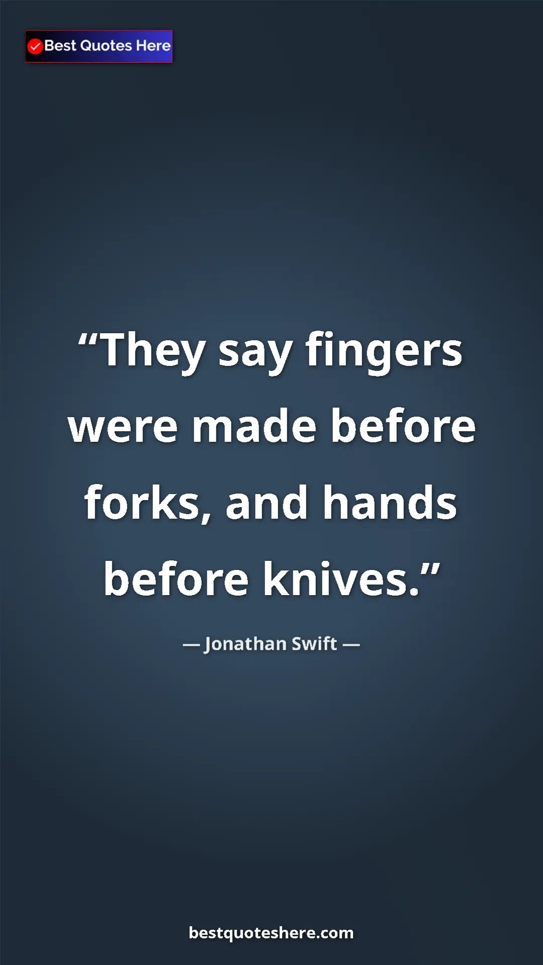 Pinterest quote poster by Jonathan Swift: "They say fingers were made before forks, and hands before..."