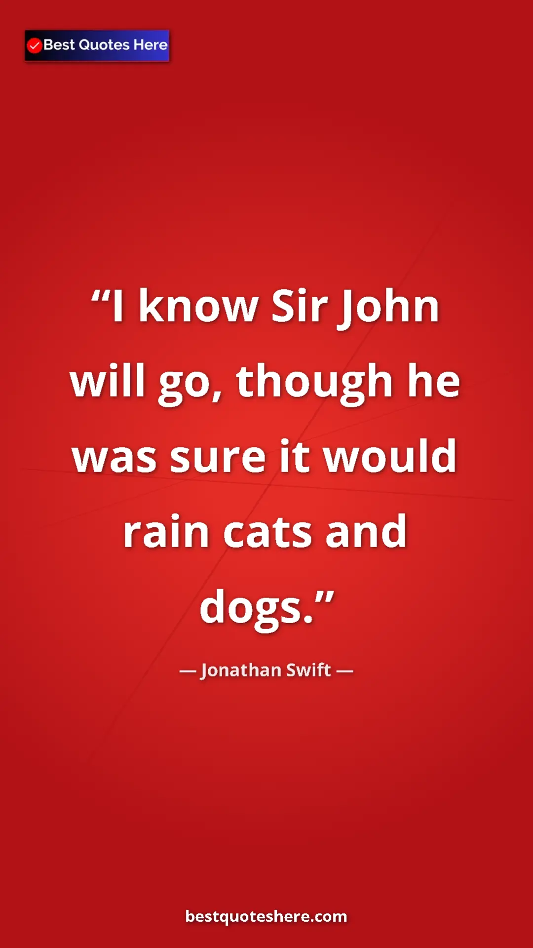 Jonathan Swift Quote Card: "I know Sir John will go, though he was sure it would rain..." Pinterest quote poster by Jonathan Swift: "I know Sir John will go, though he was sure it would rain..."