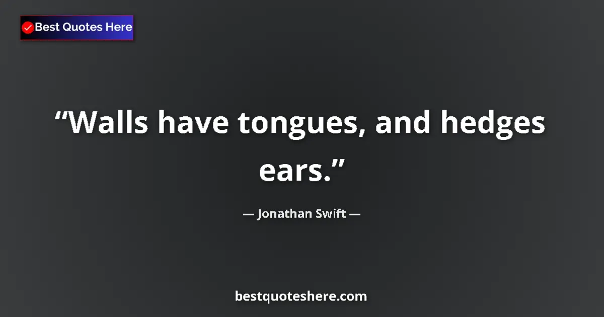 Quote by Jonathan Swift: Walls have tongues, and hedges ears....