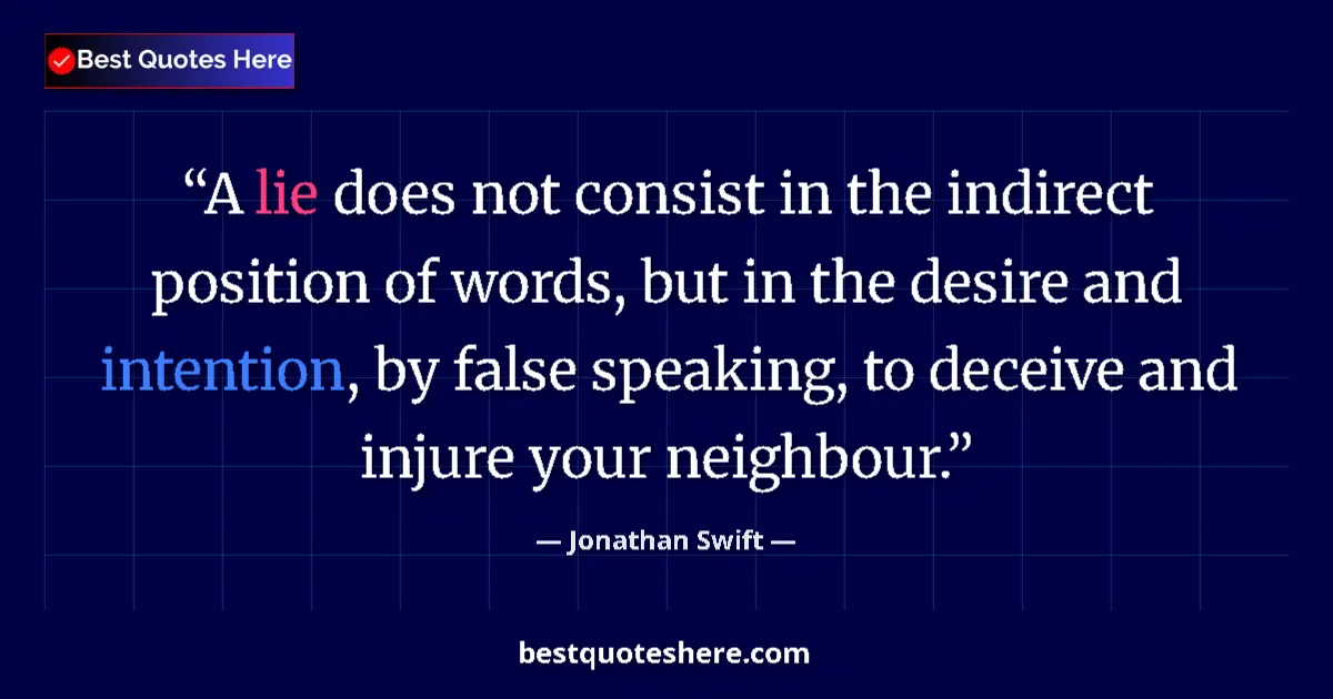 Quote by Jonathan Swift: A lie does not consist in the indirect position of words, but in the desire and intention, by false ...