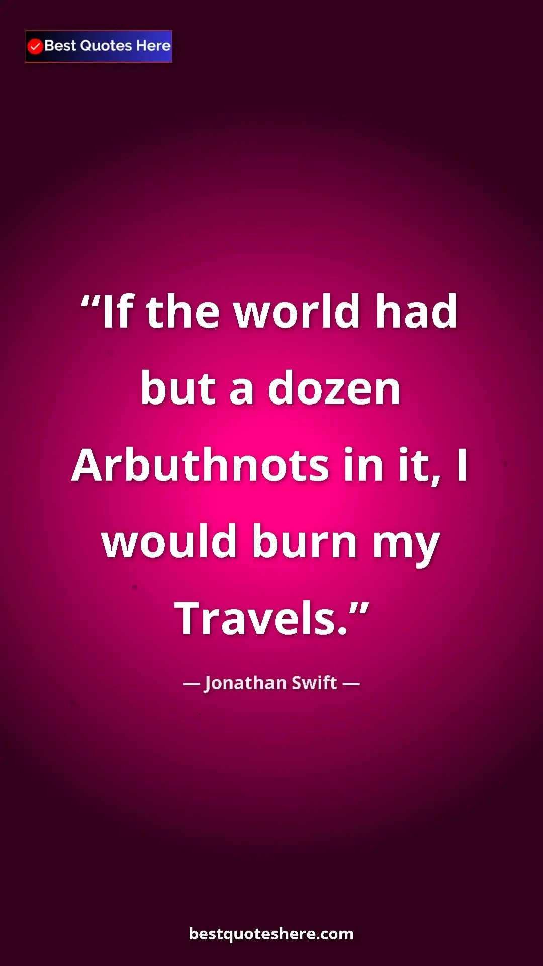Jonathan Swift Quote Card: "If the world had but a dozen Arbuthnots in it, I would burn..." Pinterest quote poster by Jonathan Swift: "If the world had but a dozen Arbuthnots in it, I would burn..."
