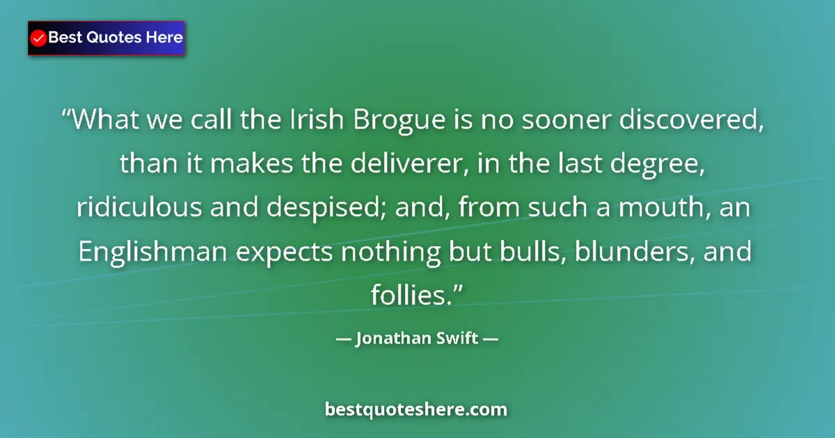 Quote by Jonathan Swift: What we call the Irish Brogue is no sooner discovered, than it makes the deliverer, in the last degr...