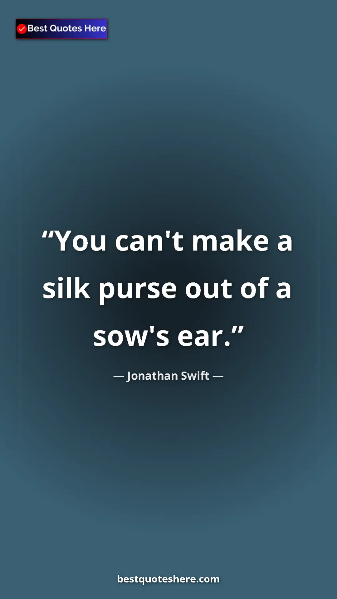 Jonathan Swift Quote Card: "You can't make a silk purse out of a sow's ear." Pinterest quote poster by Jonathan Swift: "You can't make a silk purse out of a sow's ear."