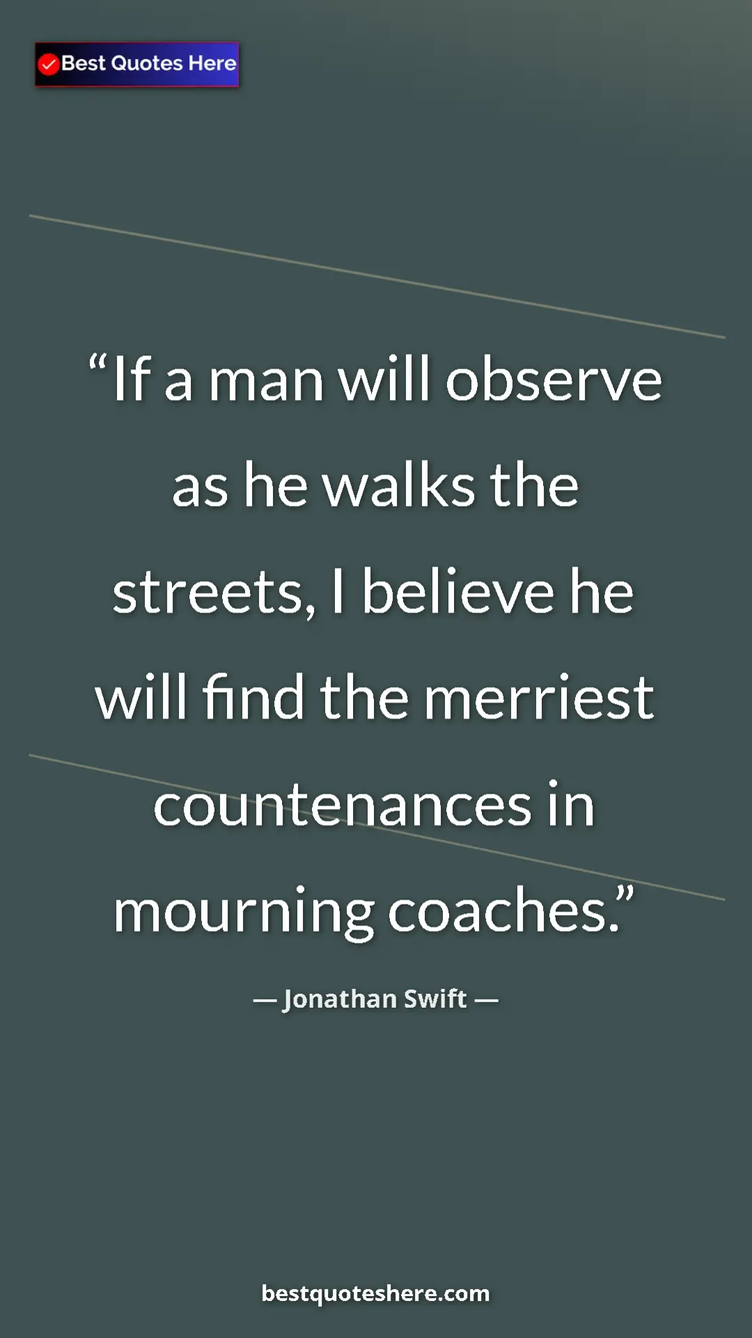 Jonathan Swift Quote Card: "If a man will observe as he walks the streets, I believe he..." Pinterest quote poster by Jonathan Swift: "If a man will observe as he walks the streets, I believe he..."