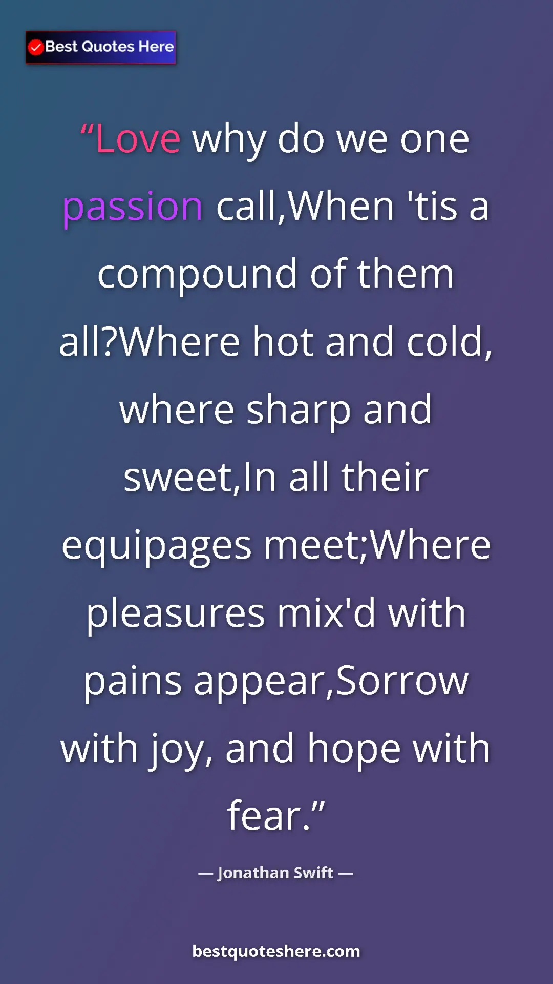 Pinterest quote poster by Jonathan Swift: "Love why do we one passion call,When 'tis a compound of..."
