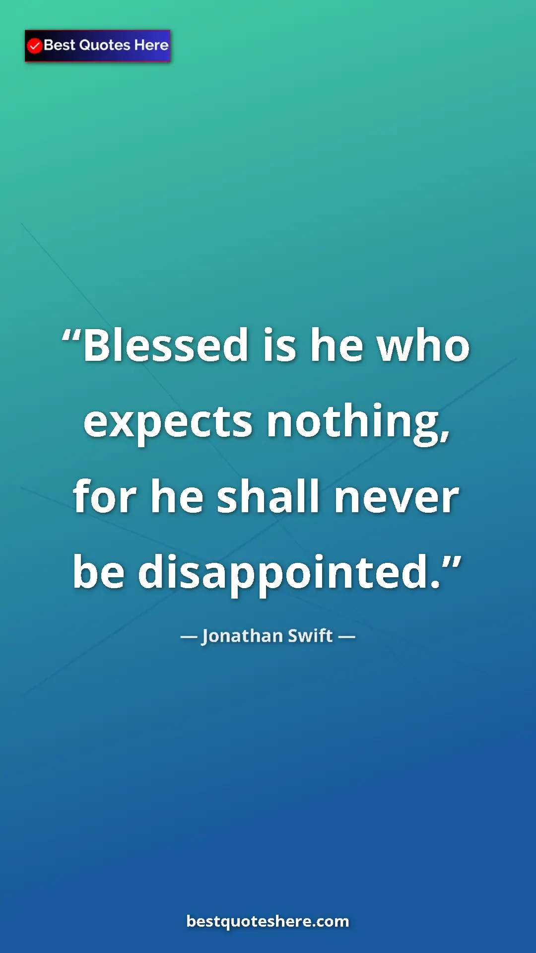 Jonathan Swift Quote Card: "Blessed is he who expects nothing, for he shall never be..." Pinterest quote poster by Jonathan Swift: "Blessed is he who expects nothing, for he shall never be..."