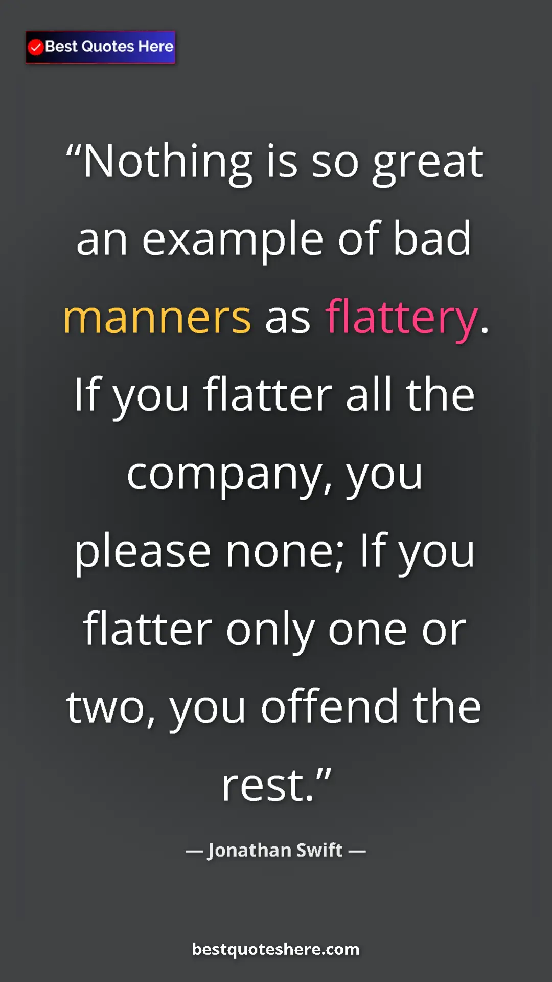 Jonathan Swift Quote Card: "Nothing is so great an example of bad manners as flattery...." Pinterest quote poster by Jonathan Swift: "Nothing is so great an example of bad manners as flattery...."