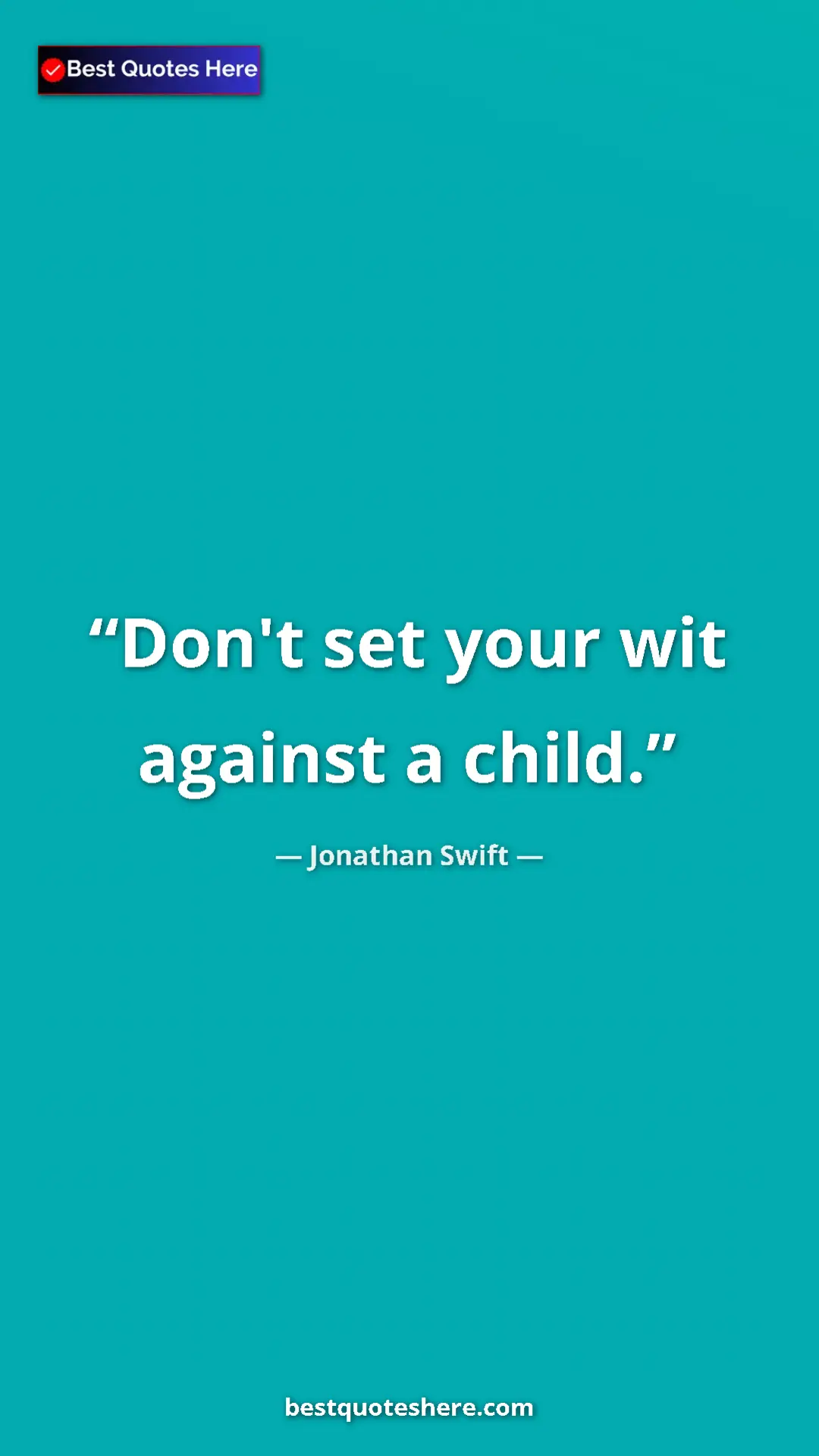 Jonathan Swift Quote Card: "Don't set your wit against a child." Pinterest quote poster by Jonathan Swift: "Don't set your wit against a child."