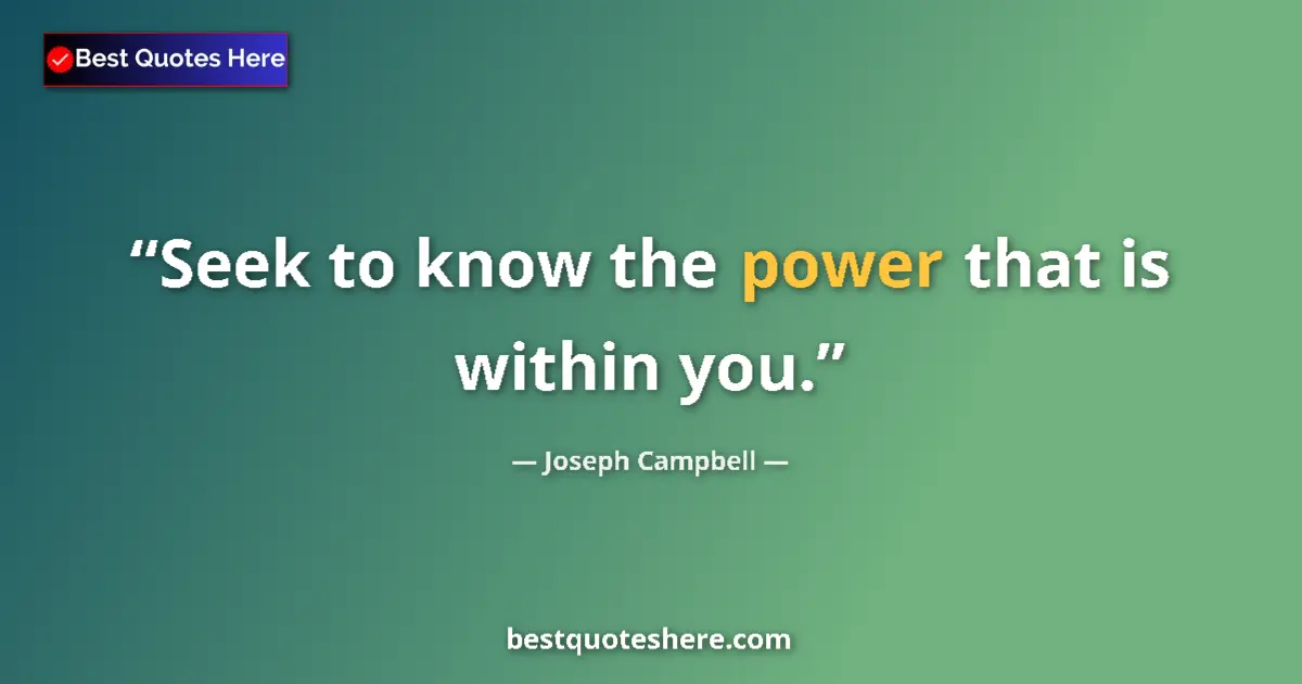 Quote by Joseph Campbell: Seek to know the power that is within you....