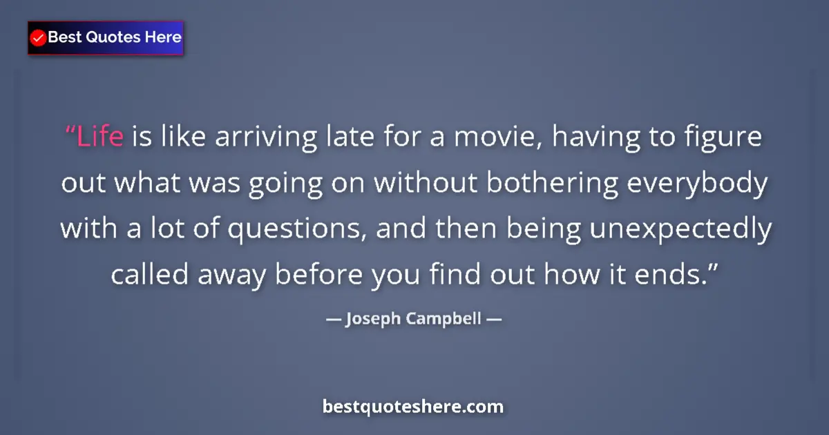Quote by Joseph Campbell: Life is like arriving late for a movie, having to figure out what was going on without bothering eve...