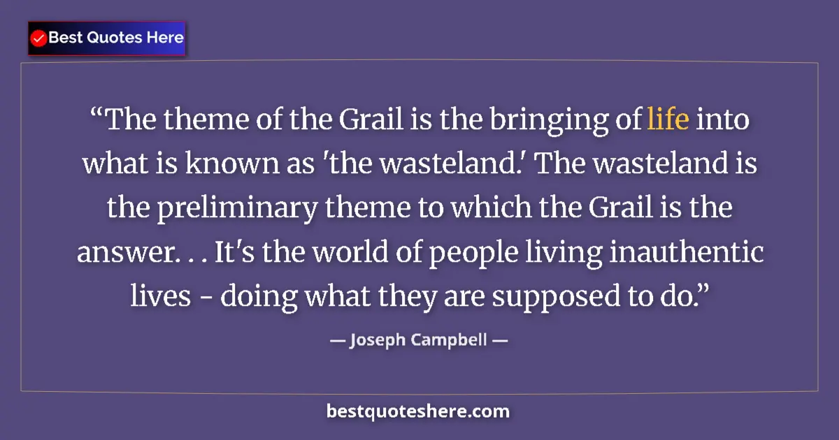 Quote by Joseph Campbell: The theme of the Grail is the bringing of life into what is known as 'the wasteland.' The wasteland ...