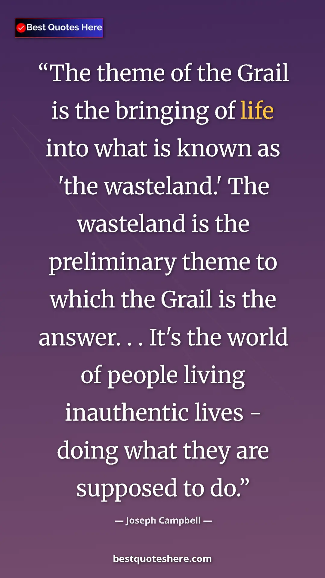 Joseph Campbell Quote Card: "The theme of the Grail is the bringing of life into what is..." Pinterest quote poster by Joseph Campbell: "The theme of the Grail is the bringing of life into what is..."
