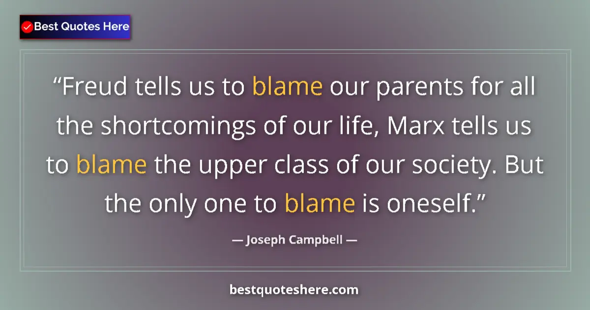Quote by Joseph Campbell: Freud tells us to blame our parents for all the shortcomings of our life, Marx tells us to blame the...