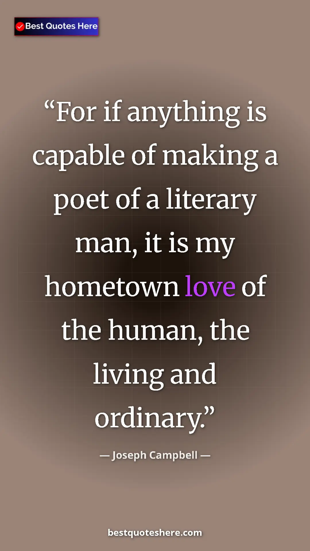 Pinterest quote poster by Joseph Campbell: "For if anything is capable of making a poet of a literary..."