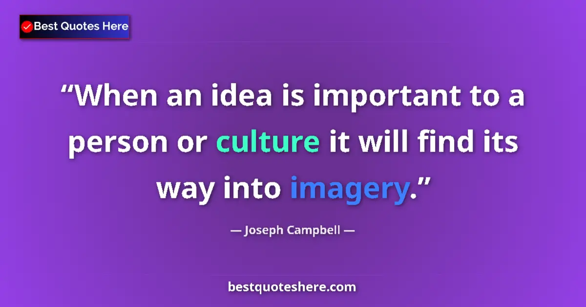 Quote by Joseph Campbell: When an idea is important to a person or culture it will find its way into imagery....