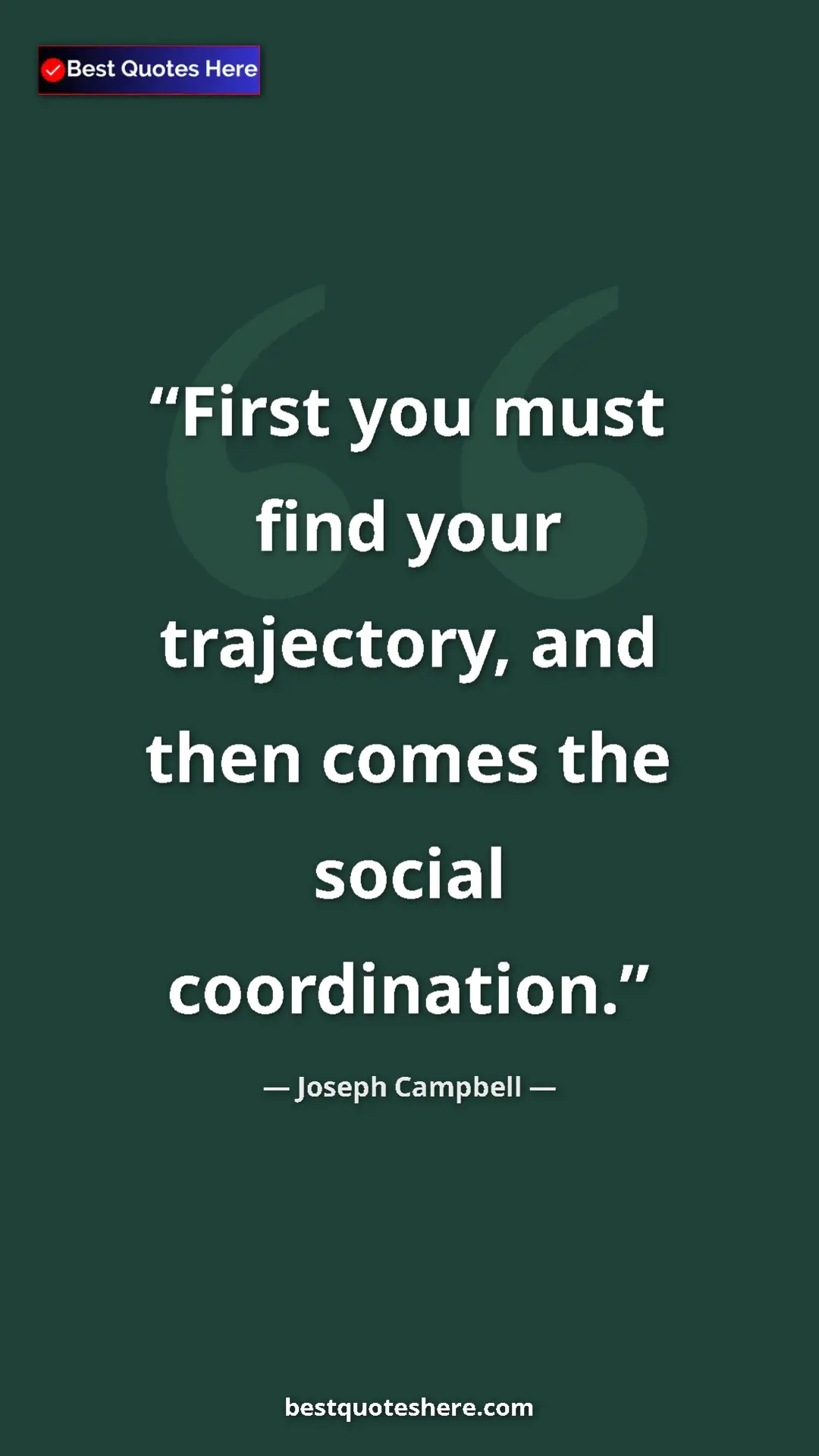 Pinterest quote poster by Joseph Campbell: "First you must find your trajectory, and then comes the..."