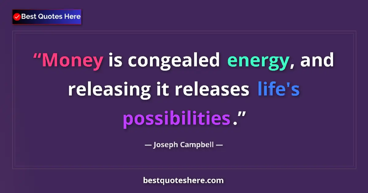 Quote by Joseph Campbell: Money is congealed energy, and releasing it releases life's possibilities....
