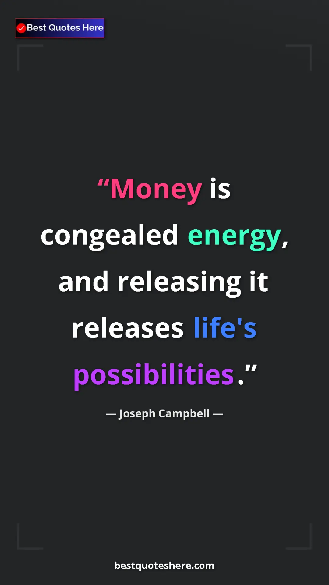 Pinterest quote poster by Joseph Campbell: "Money is congealed energy, and releasing it releases life's..."