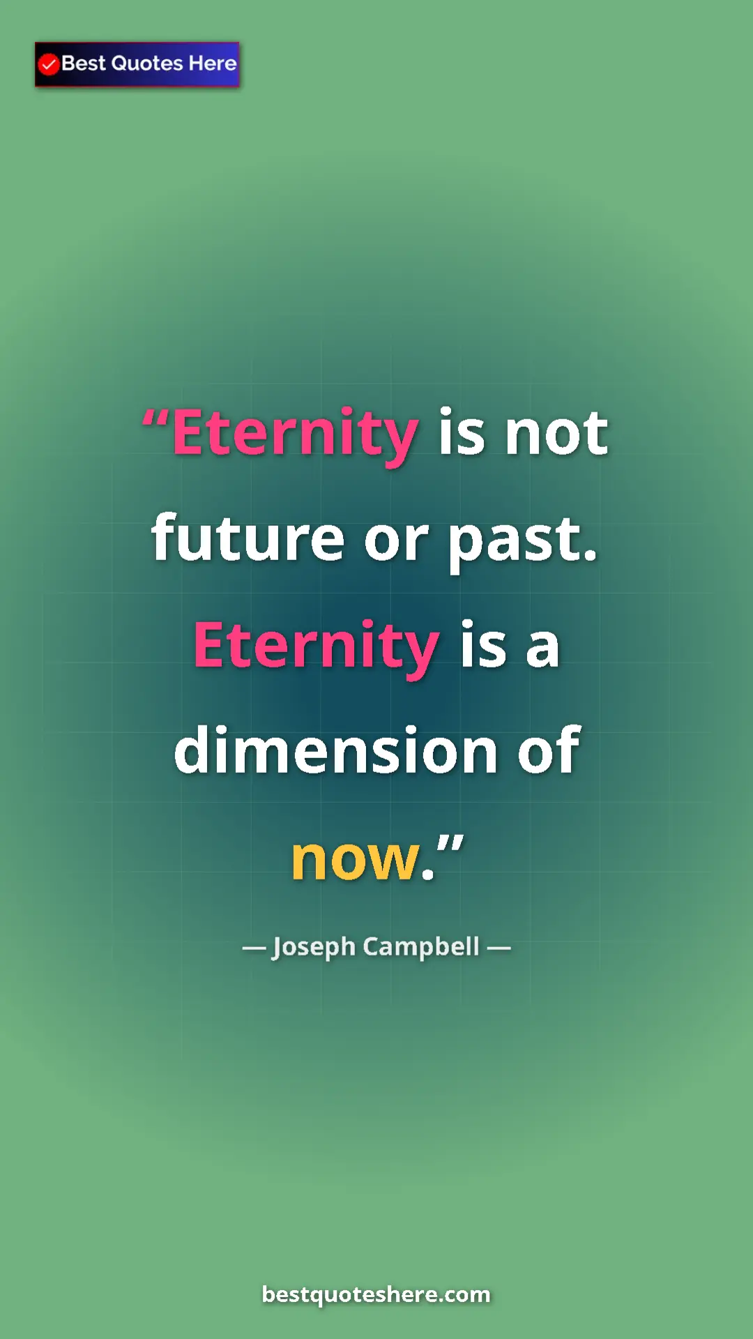 Pinterest quote poster by Joseph Campbell: "Eternity is not future or past. Eternity is a dimension of..."