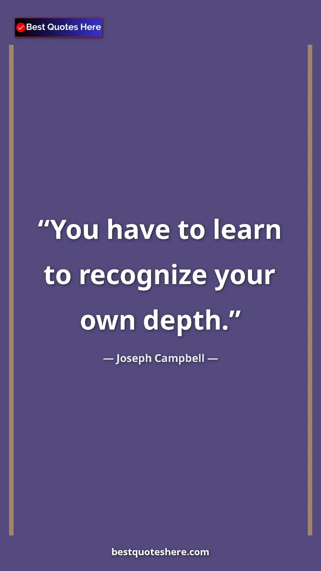 Pinterest quote poster by Joseph Campbell: "You have to learn to recognize your own depth."