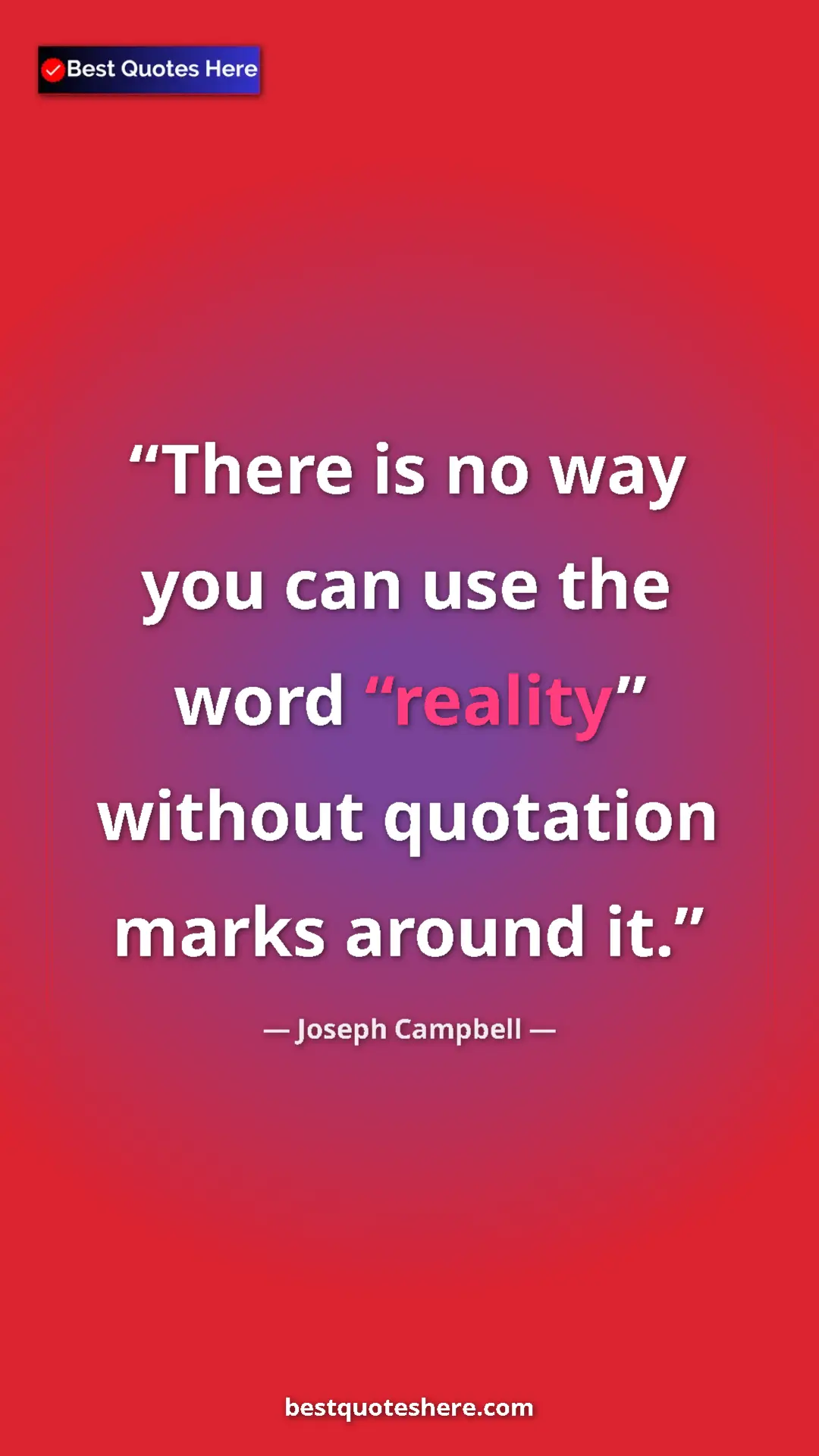 Pinterest quote poster by Joseph Campbell: "There is no way you can use the word “reality” without..."