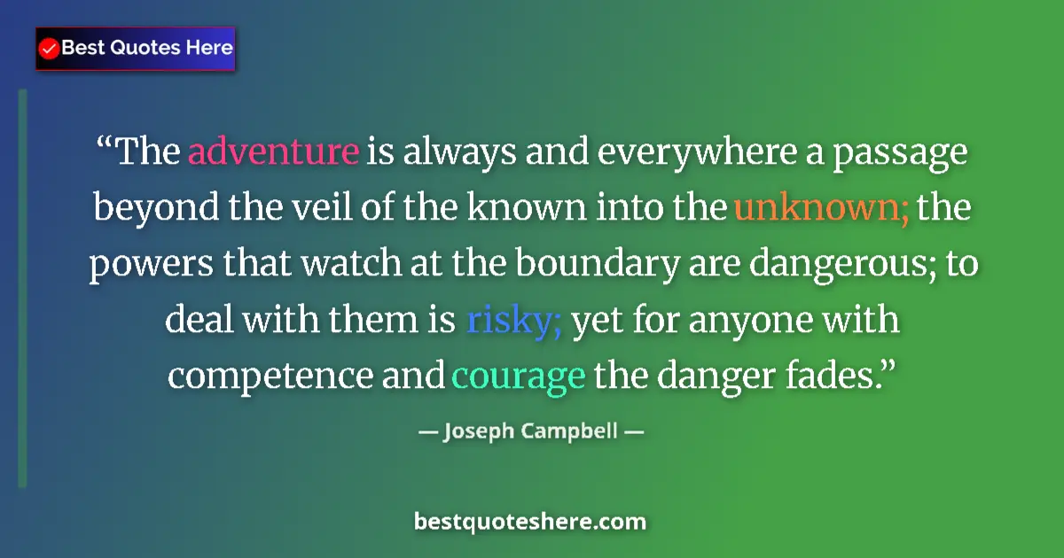 Quote by Joseph Campbell: The adventure is always and everywhere a passage beyond the veil of the known into the unknown; the ...